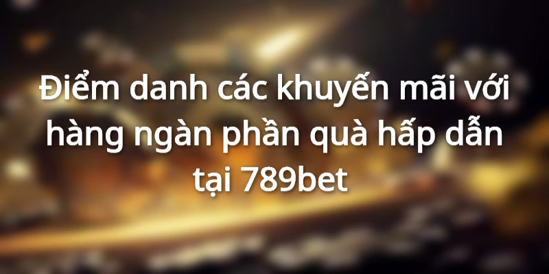 Tham Gia Ngay Nhà Cái 789BET Với Hàng Ngàn Phần Quà Hấp Dẫn