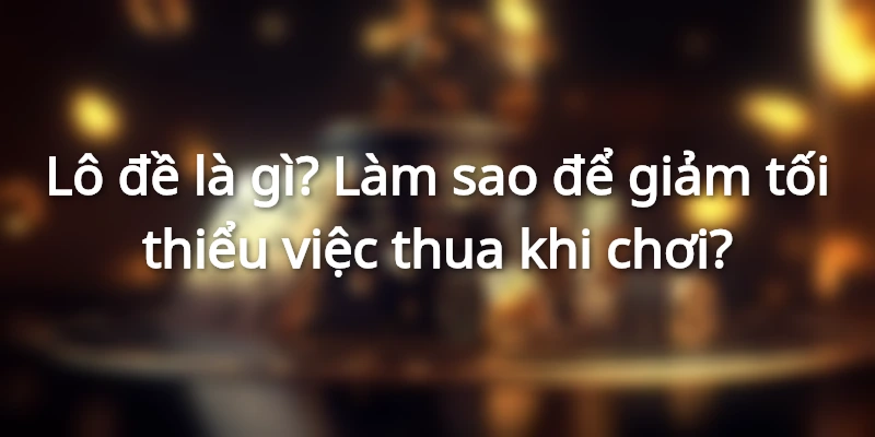 Hướng dẫn cách chơi lô đề luôn có lãi mỗi ngày